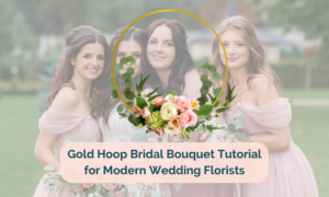 Gold Hoop Bridal Bouquet Tutorial for Modern Wedding Florists