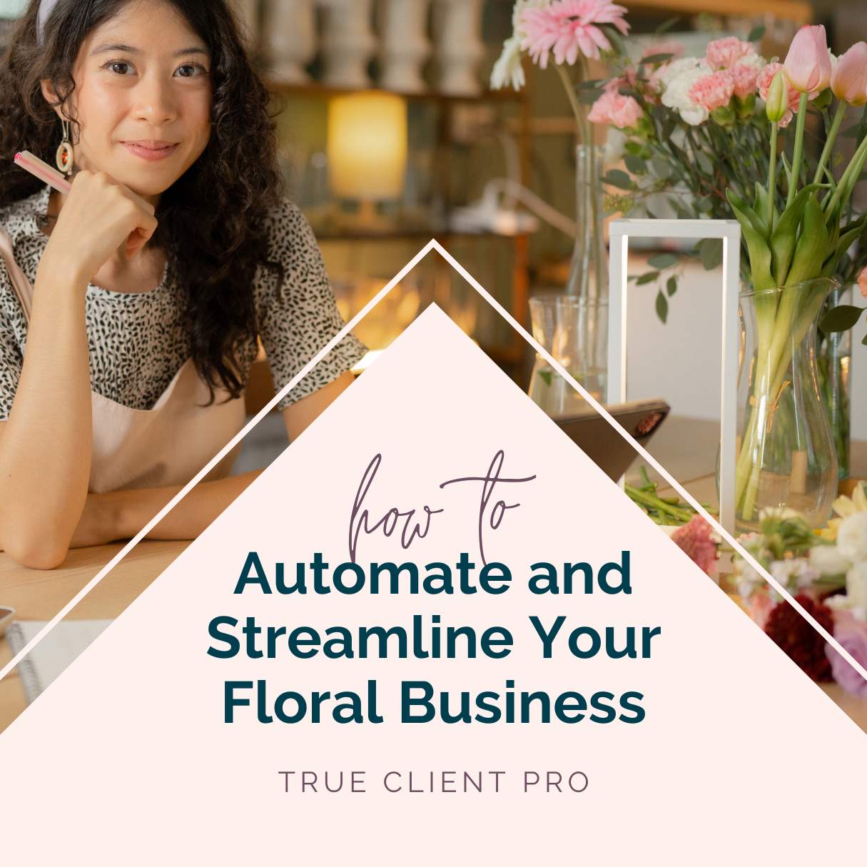 How to Automate and Streamline Your Floral Business | True Client Pro