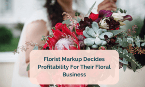Florist Markup Decides Profitability For Their Floral Business