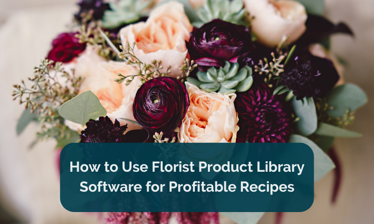 How to Use Florist Product Library Software for Profitable Recipes