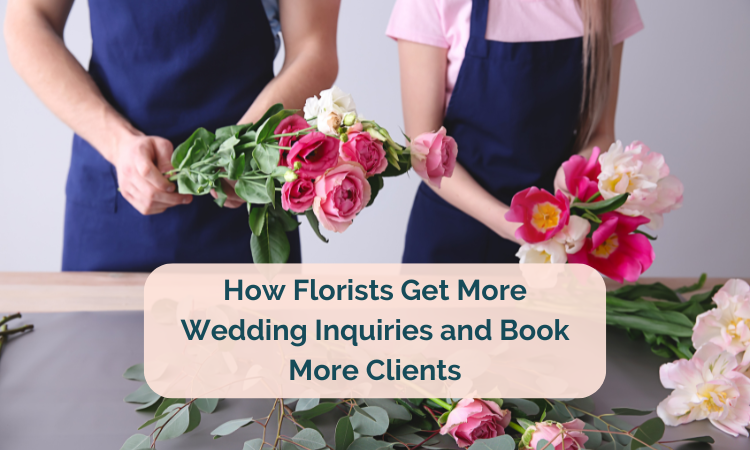 How Florists Get More Wedding Inquiries | True Client Pro