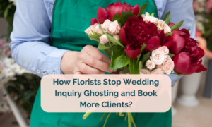 How Florists Stop Wedding Inquiry Ghosting and Book More Clients